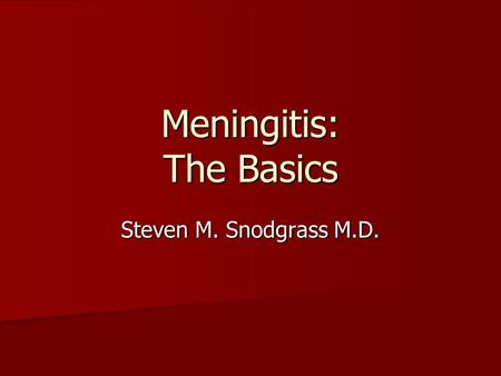 Meningitis: The Basics Steven M. Snodgrass M.D.. What is meningitis ? Inflammation of the meninges/leptomeninges – the pia, arachnoid, and dura mater.