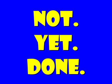 Not. Yet. Done.. women. BOOMERS. GEEZERS. What the hell do I have to do to make my point? What the hell do I have to do to make my point? Tom Peters/10.10.2006.