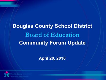 Douglas County School District Board of Education Community Forum Update April 20, 2010.