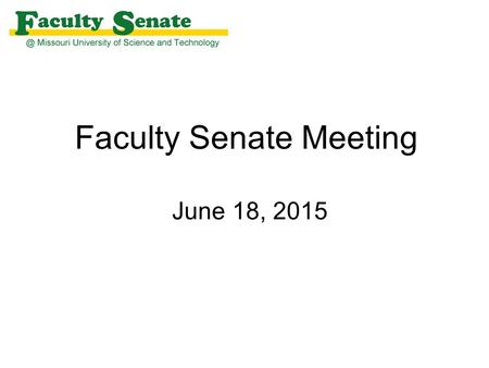 Faculty Senate Meeting June 18, 2015. Agenda I. Call to Order and Roll Call - M. Bruening for B. Hale, Secretary II. Approval of April 23, 2015 meeting.