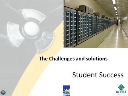 Student Success The Challenges and solutions. CHALLENGE 1 Challenges Instructor was not approachable 2 hour class not conductive for optimal learning.