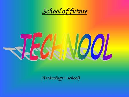 School of future TECHNOOL (Technology + school).