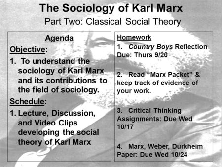 The Sociology of Karl Marx Part Two: Classical Social Theory Agenda Objective: 1. To understand the sociology of Karl Marx and its contributions to the.