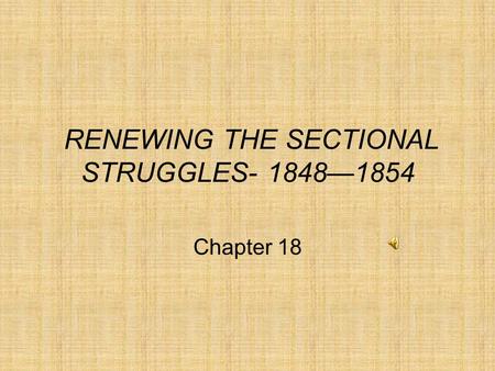 RENEWING THE SECTIONAL STRUGGLES- 1848—1854 Chapter 18.