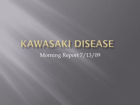 Morning Report 7/13/09.  Acute febrile vasculitic syndrome of early childhood  Affecting all blood vessels in the body but mostly medium and small vessels.