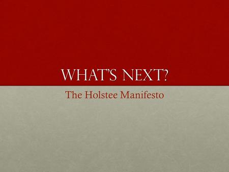 What’s Next? The Holstee Manifesto. Writing: The poster you are about to see is called the “Holstee Manifesto”. Three business partners were about to.