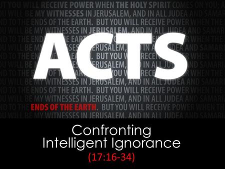 Confronting Intelligent Ignorance (17:16-34). 3 Questions 1.Where did I come from? 2.Why am I here? 3.Where am I going?