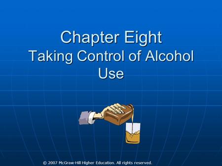 © 2007 McGraw-Hill Higher Education. All rights reserved. Chapter Eight Taking Control of Alcohol Use.