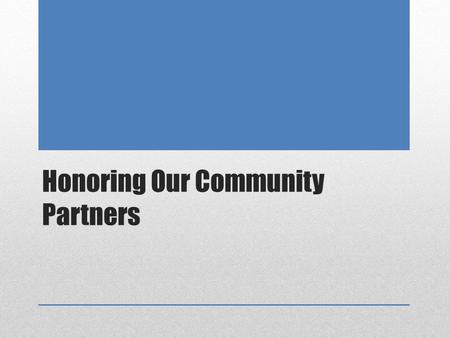 Honoring Our Community Partners. Student Services Mentor and provide guidance Tutor in academic subjects Care for before and after school Guide to college.