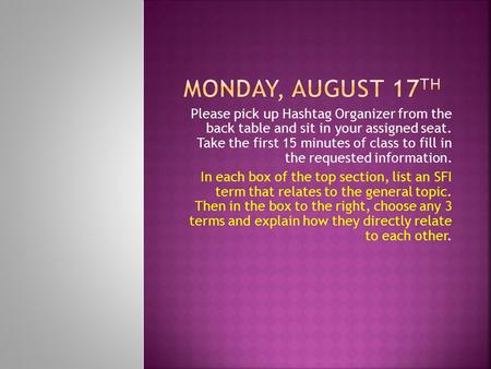 Please pick up Hashtag Organizer from the back table and sit in your assigned seat. Take the first 15 minutes of class to fill in the requested information.