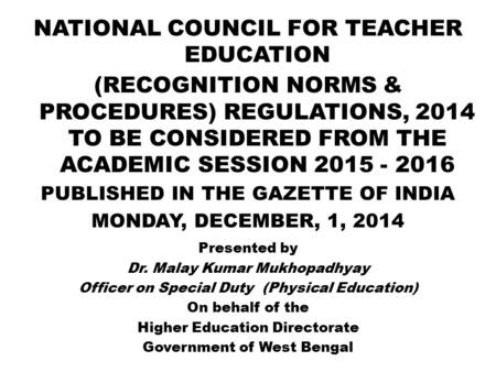 NATIONAL COUNCIL FOR TEACHER EDUCATION (RECOGNITION NORMS & PROCEDURES) REGULATIONS, 2014 TO BE CONSIDERED FROM THE ACADEMIC SESSION 2015 - 2016 PUBLISHED.