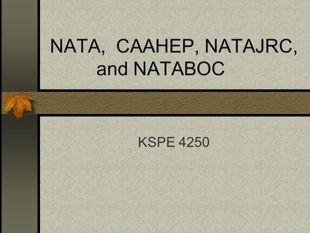 NATA, CAAHEP, NATAJRC, and NATABOC KSPE 4250. HX of NATA Dr. E.S. Bilke: The Trainer’s Bible, 1917 Cramer published the First Aider in 1932 Late 1930’s.