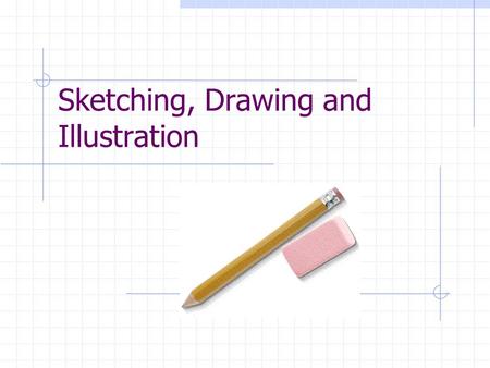 Sketching, Drawing and Illustration. Drawing Drawing is one of the oldest and most basic forms of communication. Before language, cave dwellers communicated.