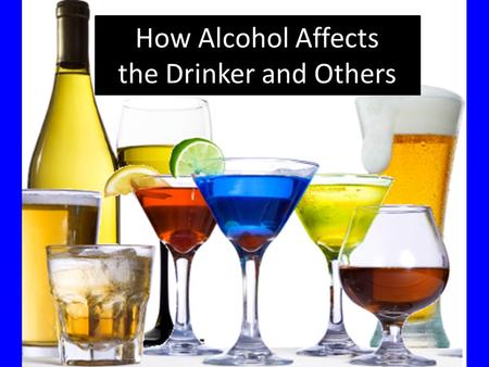 How Alcohol Affects the Drinker and Others. What is Alcohol? The most widely used drug A beverage that contains ethanol (a depressant that slows down.