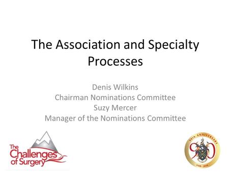 The Association and Specialty Processes Denis Wilkins Chairman Nominations Committee Suzy Mercer Manager of the Nominations Committee.