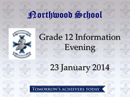 Grade 12 Information Evening 23 January 2014 Northwood School.