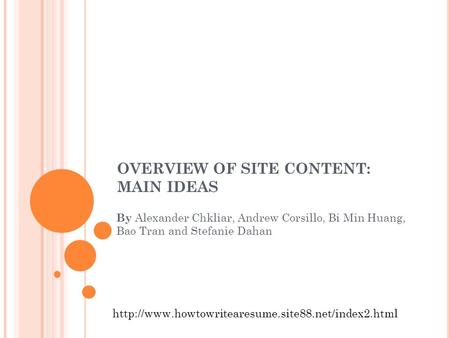 OVERVIEW OF SITE CONTENT: MAIN IDEAS By Alexander Chkliar, Andrew Corsillo, Bi Min Huang, Bao Tran and Stefanie Dahan