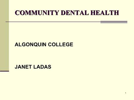 1 COMMUNITY DENTAL HEALTH ALGONQUIN COLLEGE JANET LADAS.