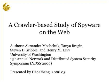 A Crawler-based Study of Spyware on the Web Authors: Alexander Moshchuk, Tanya Bragin, Steven D.Gribble, and Henry M. Levy University of Washington 13.