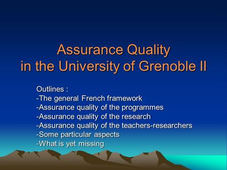 Assurance Quality in the University of Grenoble II Outlines : -The general French framework -Assurance quality of the programmes -Assurance quality of.