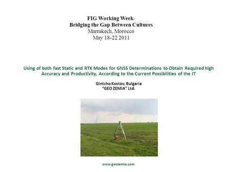 Www.geozemia.com FIG Working Week- Bridging the Gap Between Cultures Marrakech, Morocco May 18-22 2011 Using of both fast Static and RTK Modes for GNSS.