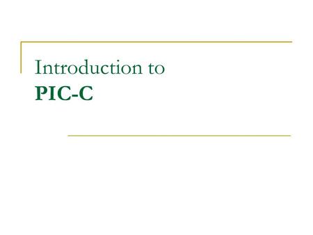 Introduction to PIC-C. Required Software PIC-C Compiler Firmware Downloader Driver for the USB->Serial Adapter.