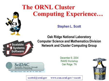 Oak Ridge National Laboratory — U.S. Department of Energy 1 The ORNL Cluster Computing Experience… Stephen L. Scott Oak Ridge National Laboratory Computer.