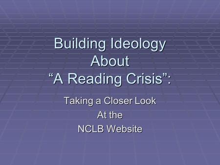 Building Ideology About “A Reading Crisis”: Taking a Closer Look At the NCLB Website.