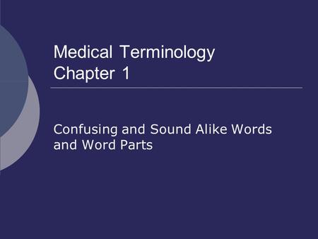 Medical Terminology Chapter 1 Confusing and Sound Alike Words and Word Parts.