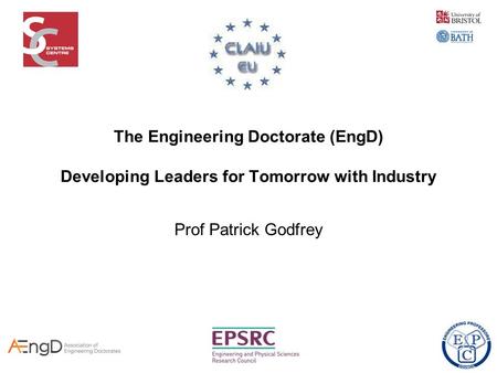 The Engineering Doctorate (EngD) Developing Leaders for Tomorrow with Industry Prof Patrick Godfrey.