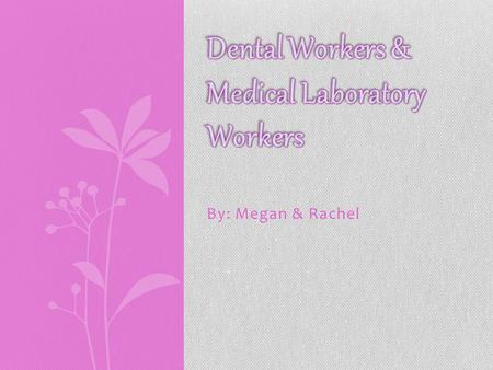 By: Megan & Rachel. Dental Workers: Dentist Definition: A person qualified to treat the diseases and conditions that affect the teeth and gums, especially.