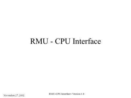 November 27, 2002 RMU-CPU Interface - Version 1.8 RMU - CPU Interface.