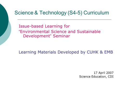 Science & Technology (S4-5) Curriculum Issue-based Learning for “ Environmental Science and Sustainable Development ” Seminar Learning Materials Developed.