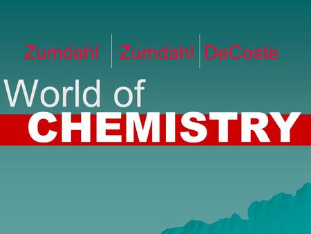 CHEMISTRY World of Zumdahl Zumdahl DeCoste. Chapter 3 Chemical Foundations: Elements, Atoms, and Ions.