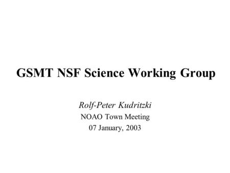 GSMT NSF Science Working Group Rolf-Peter Kudritzki NOAO Town Meeting 07 January, 2003.