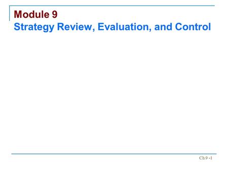 Ch 9 -1 Module 9 Strategy Review, Evaluation, and Control.