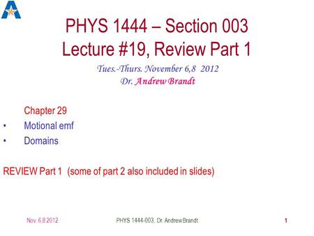 Nov. 6,8 2012 1 PHYS 1444-003, Dr. Andrew Brandt PHYS 1444 – Section 003 Lecture #19, Review Part 1 Tues.-Thurs. November 6,8 2012 Dr. Andrew Brandt Chapter.