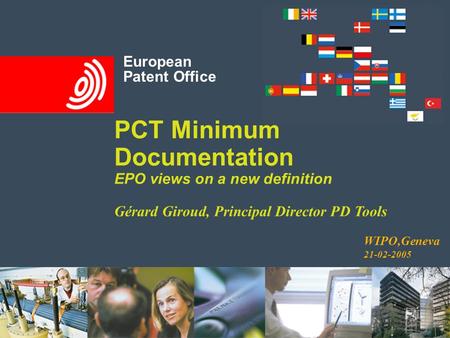 European Patent Office PCT Minimum Documentation EPO views on a new definition Gérard Giroud, Principal Director PD Tools European Patent Office WIPO,Geneva.