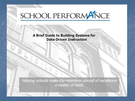 Helping schools make the relentless pursuit of excellence a matter of habit. A Brief Guide to Building Systems for Data-Driven Instruction.