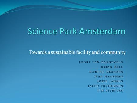 Towards a sustainable facility and community JOOST VAN BARNEVELD BRIAN BELL MARTHE DERKZEN JENS HAAKMAN JORIS JANSEN JACCO JOCHEMSEN TIM ZIERFUSS.