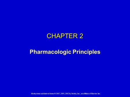 CHAPTER 2 Pharmacologic Principles Mosby items and derived items © 2007, 2005, 2002 by Mosby, Inc., an affiliate of Elsevier Inc.