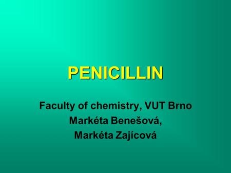 PENICILLIN Faculty of chemistry, VUT Brno Markéta Benešová, Markéta Zajícová.