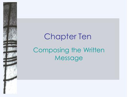 Chapter Ten Composing the Written Message. Chapter Objectives 1.Explain why apprehension related to writing is common. 2.Identify methods for alleviating.