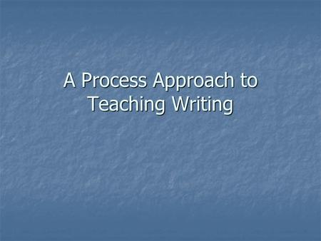 A Process Approach to Teaching Writing. Students need structure and sequence in writing instruction.