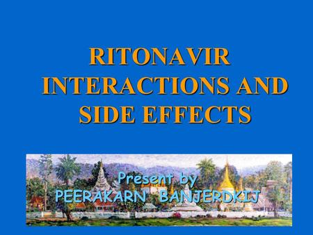 RITONAVIR INTERACTIONS AND SIDE EFFECTS Present by PEERAKARN BANJERDKIJ.