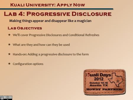 Making things appear and disappear like a magician Kuali University: Apply Now Lab 4: Progressive Disclosure Lab Objectives  We’ll cover Progressive Disclosures.