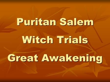 Puritan Salem Witch Trials Great Awakening. Growth in Salem Town Spreads inland quickly so a new community forms – Salem Village. Spreads inland quickly.