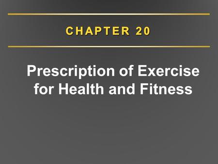 Prescription of Exercise for Health and Fitness. CHAPTER 20 Overview Health benefits of exercise Medical clearance Exercise prescription Monitoring exercise.