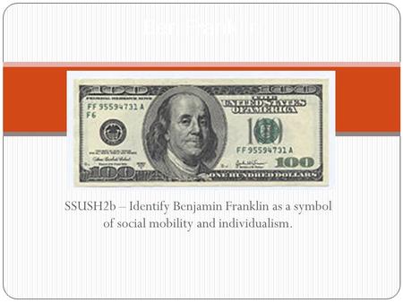 Ben Franklin SSUSH2b – Identify Benjamin Franklin as a symbol of social mobility and individualism.