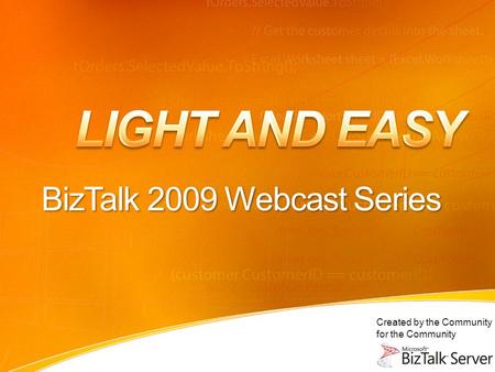 Created by the Community for the Community BizTalk 2009 Webcast Series.